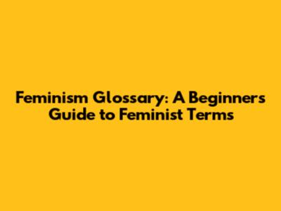 Feminism Glossary: A Beginner's Guide to Feminist Terms