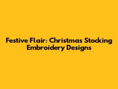 Festive Flair: Christmas Stocking Embroidery Designs