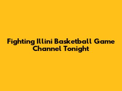 Fighting Illini Basketball Game Channel Tonight