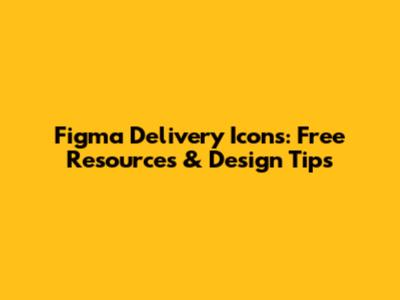 Figma Delivery Icons: Free Resources & Design Tips