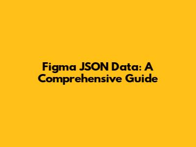 Figma JSON Data: A Comprehensive Guide