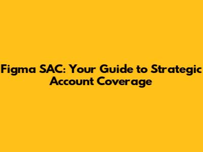 Figma SAC: Your Guide to Strategic Account Coverage
