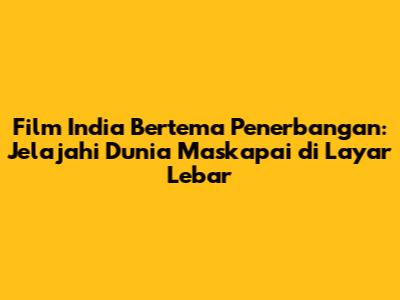 Film India Bertema Penerbangan: Jelajahi Dunia Maskapai di Layar Lebar