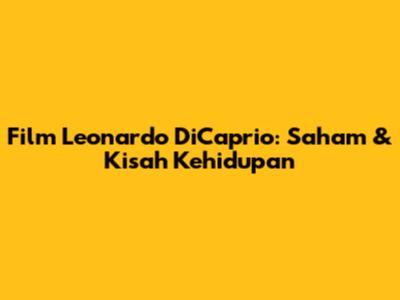 Film Leonardo DiCaprio: Saham & Kisah Kehidupan