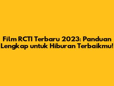 Film RCTI Terbaru 2023: Panduan Lengkap untuk Hiburan Terbaikmu!