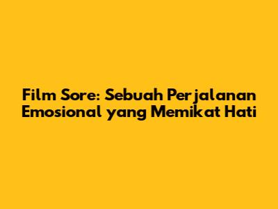 Film Sore: Sebuah Perjalanan Emosional yang Memikat Hati