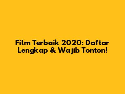 Film Terbaik 2020: Daftar Lengkap & Wajib Tonton!