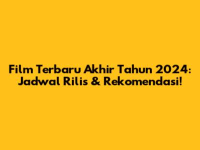 Film Terbaru Akhir Tahun 2024: Jadwal Rilis & Rekomendasi!