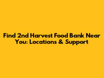 Find 2nd Harvest Food Bank Near You: Locations & Support