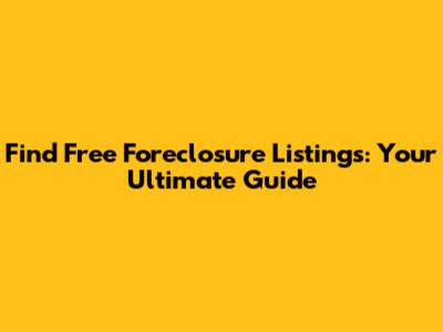 Find Free Foreclosure Listings: Your Ultimate Guide