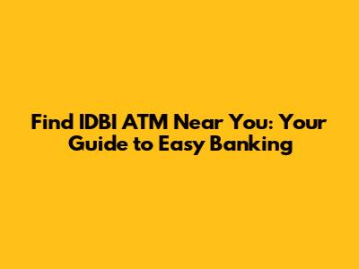 Find IDBI ATM Near You: Your Guide to Easy Banking