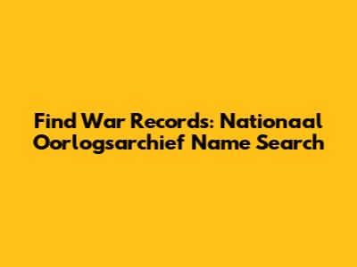 Find War Records: Nationaal Oorlogsarchief Name Search