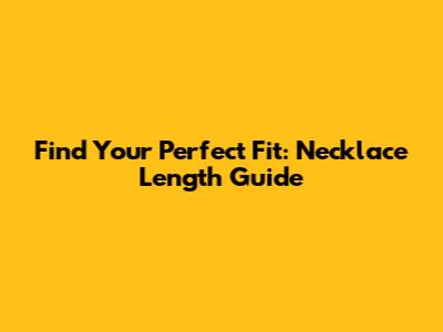 Find Your Perfect Fit: Necklace Length Guide