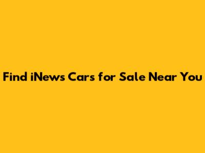 Find iNews Cars for Sale Near You