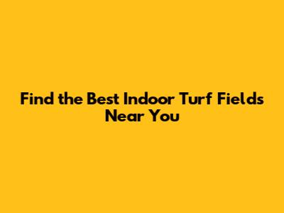 Find the Best Indoor Turf Fields Near You