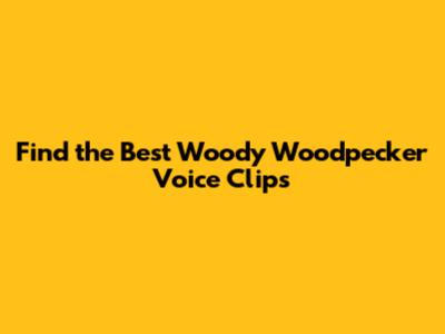 Find the Best Woody Woodpecker Voice Clips