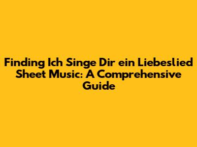 Finding 'Ich Singe Dir ein Liebeslied' Sheet Music: A Comprehensive Guide