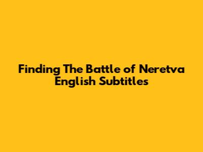 Finding 'The Battle of Neretva' English Subtitles