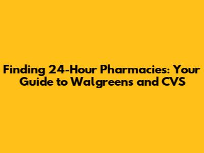 Finding 24-Hour Pharmacies: Your Guide to Walgreens and CVS
