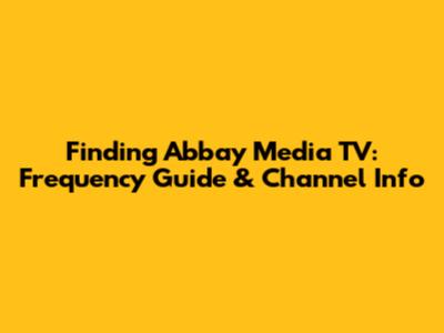 Finding Abbay Media TV: Frequency Guide & Channel Info