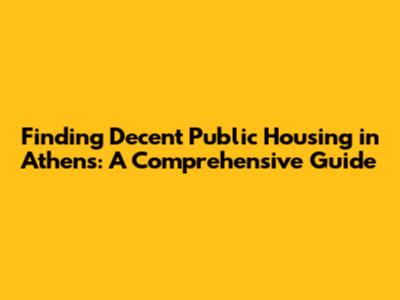 Finding Decent Public Housing in Athens: A Comprehensive Guide