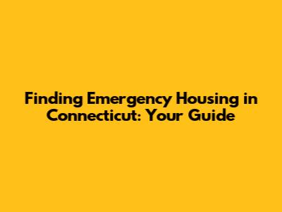 Finding Emergency Housing in Connecticut: Your Guide