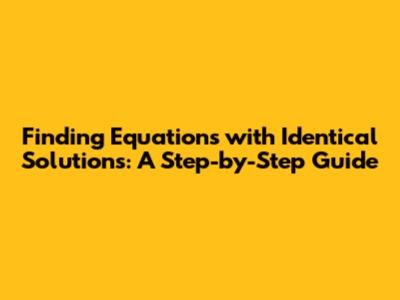Finding Equations with Identical Solutions: A Step-by-Step Guide