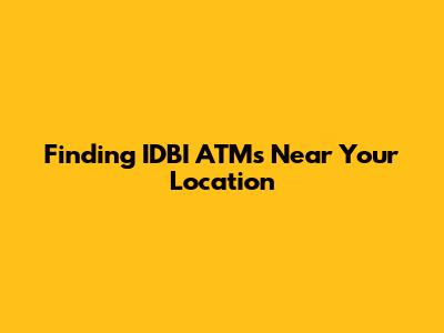 Finding IDBI ATMs Near Your Location