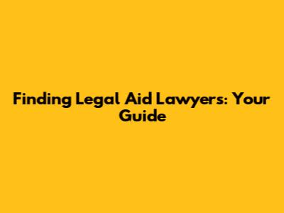 Finding Legal Aid Lawyers: Your Guide