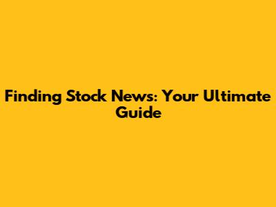 Finding Stock News: Your Ultimate Guide