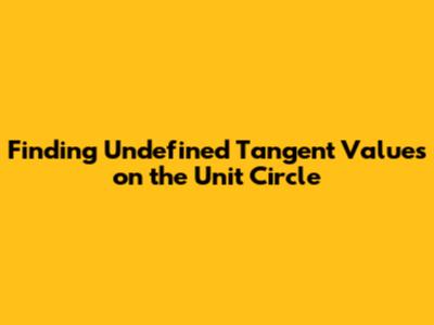 Finding Undefined Tangent Values on the Unit Circle