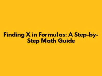 Finding X in Formulas: A Step-by-Step Math Guide