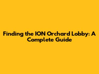 Finding the ION Orchard Lobby: A Complete Guide