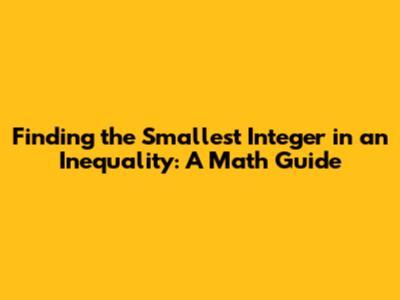 Finding the Smallest Integer in an Inequality: A Math Guide