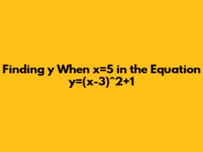 Finding y When x=5 in the Equation y=(x-3)^2+1