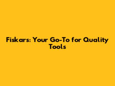 Fiskars: Your Go-To for Quality Tools