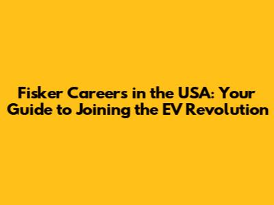 Fisker Careers in the USA: Your Guide to Joining the EV Revolution