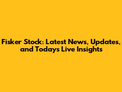 Fisker Stock: Latest News, Updates, and Today's Live Insights