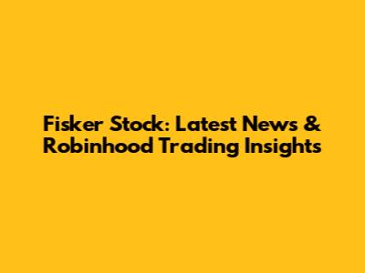 Fisker Stock: Latest News & Robinhood Trading Insights