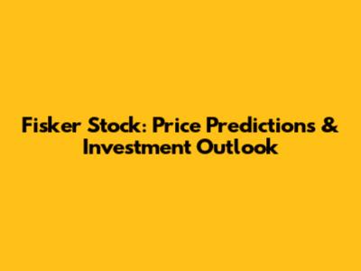 Fisker Stock: Price Predictions & Investment Outlook