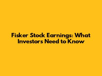 Fisker Stock Earnings: What Investors Need to Know