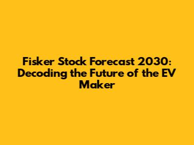 Fisker Stock Forecast 2030: Decoding the Future of the EV Maker