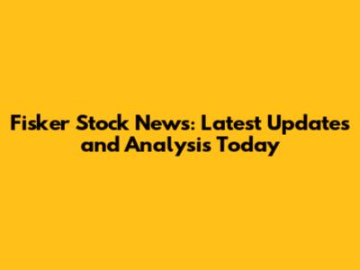 Fisker Stock News: Latest Updates and Analysis Today