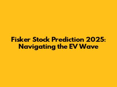 Fisker Stock Prediction 2025: Navigating the EV Wave