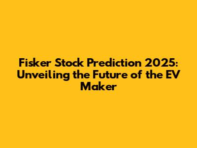 Fisker Stock Prediction 2025: Unveiling the Future of the EV Maker