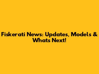 Fiskerati News: Updates, Models & What's Next!