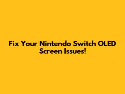 Fix Your Nintendo Switch OLED Screen Issues!