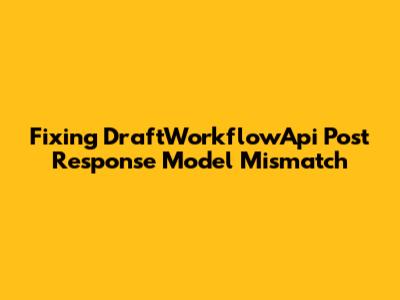 Fixing DraftWorkflowApi Post Response Model Mismatch