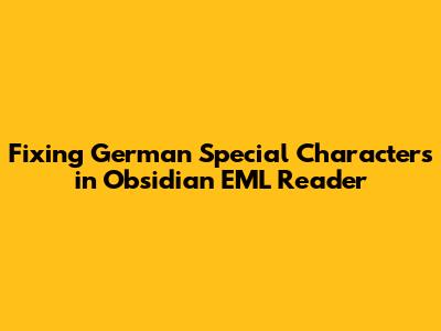 Fixing German Special Characters in Obsidian EML Reader
