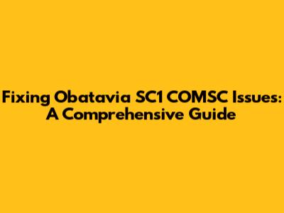 Fixing Obatavia SC1 COMSC Issues: A Comprehensive Guide